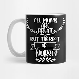 All mums are great but the best are nurses Mug